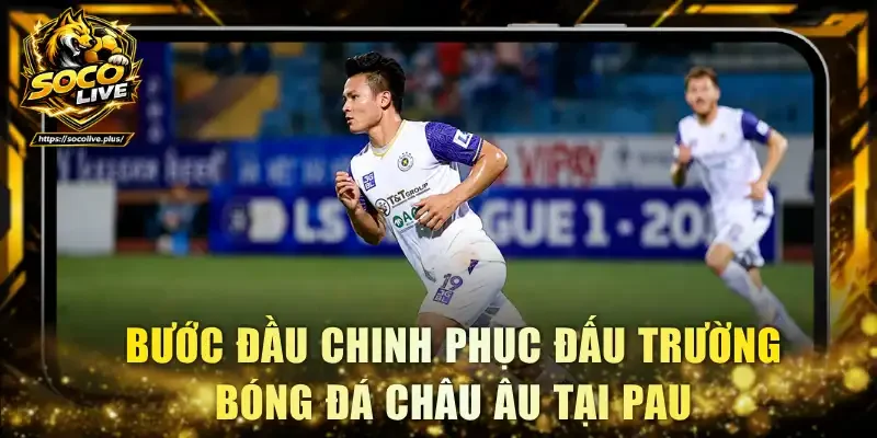Bước đầu chinh phục đấu trường bóng đá châu Âu tại Pau