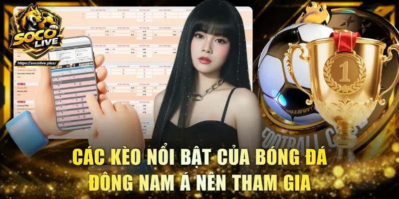 Các kèo nổi bật của bóng đá Đông Nam Á nên tham gia