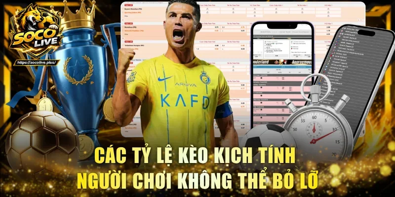 Các tỷ lệ kèo kịch tính người chơi không thể bỏ lỡ