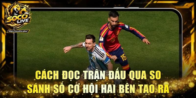 Cách đọc trận đấu qua so sánh số cơ hội hai bên tạo ra