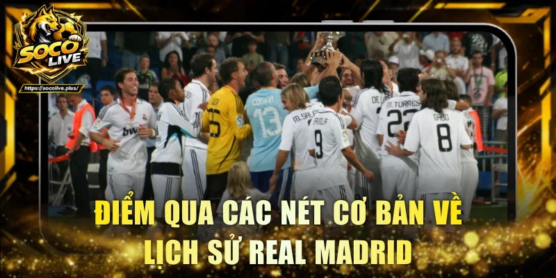 Điểm qua các nét cơ bản về lịch sử Real Madrid