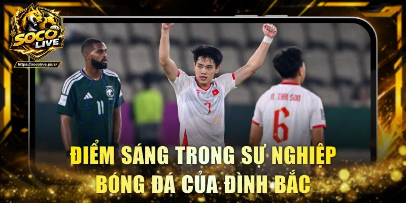 Điểm sáng trong sự nghiệp bóng đá đáng chú ý của Đình Bắc