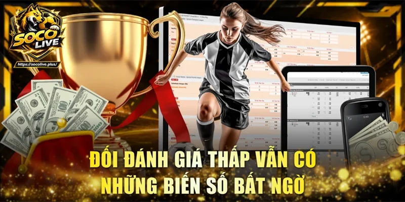 Đối đánh giá thấp vẫn có những biến số bất ngờ