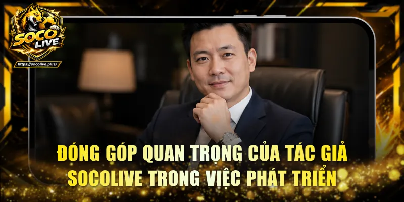 Đóng góp quan trọng của tác giả Socolive trong việc phát triển