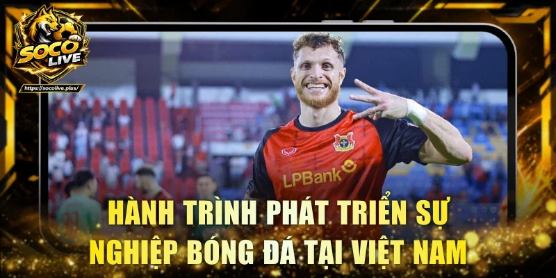 Hành trình phát triển sự nghiệp bóng đá tại Việt Nam