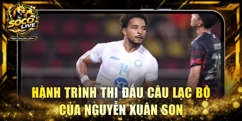 Hành trình thi đấu câu lạc bộ của Nguyễn Xuân Son