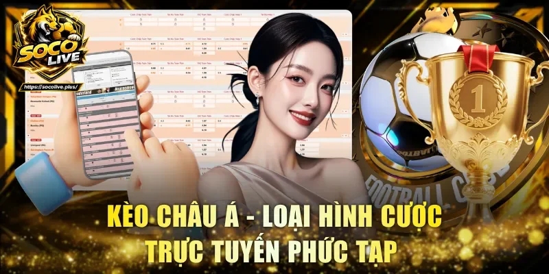 Kèo châu Á - Loại hình cược trực tuyến phức tạp 