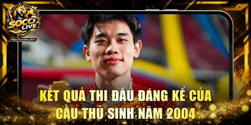 Kết quả thi đấu đáng kể của cầu thủ sinh năm 2004