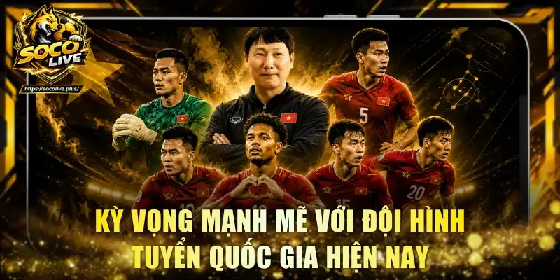 Kỳ vọng mạnh mẽ với đội hình tuyển quốc gia hiện nay