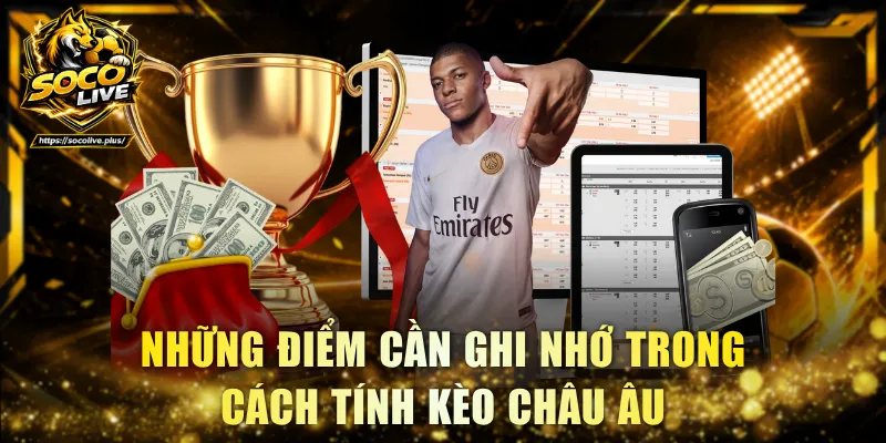 Những điểm cần ghi nhớ trong cách tính kèo châu Âu