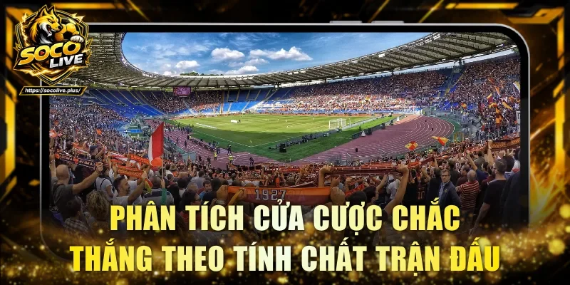 Phân tích cửa cược chắc thắng theo tính chất trận đấu