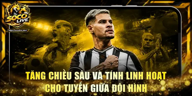 Tăng chiều sâu và tính linh hoạt cho tuyến giữa đội hình