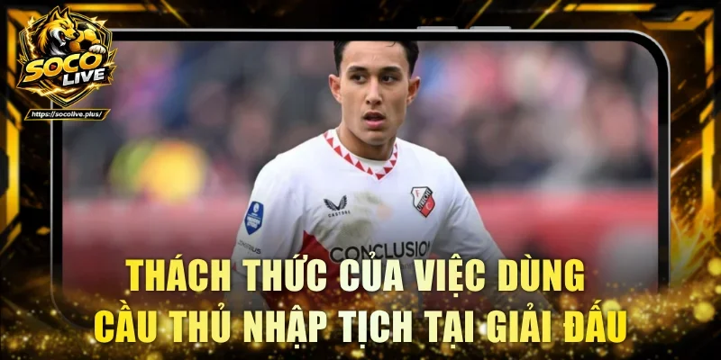 Thách thức của việc dùng cầu thủ nhập tịch tại giải đấu