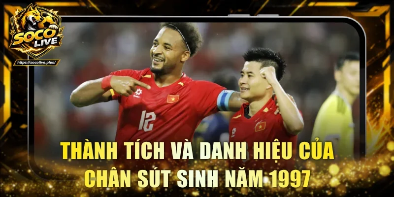 Thành tích và danh hiệu của chân sút sinh năm 1997
