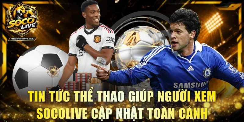 Tin tức thể thao giúp người xem Socolive cập nhật toàn cảnh
