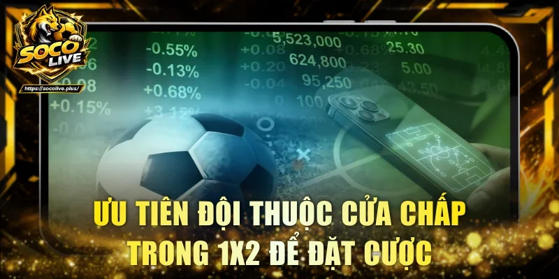 Ưu tiên đội thuộc cửa chấp trong 1X2 để đặt cược