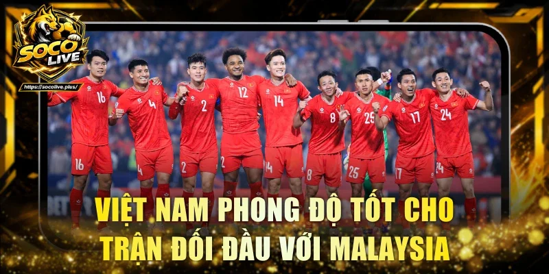 Việt Nam phong độ tốt cho trận đối đầu với Malaysia